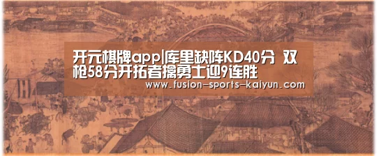 开元棋牌app|库里缺阵KD40分 双枪58分开拓者擒勇士迎