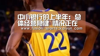 中小银行的上半年: 总体经营稳健 情况正在好转【开元棋牌app】(图2) 开元棋牌app