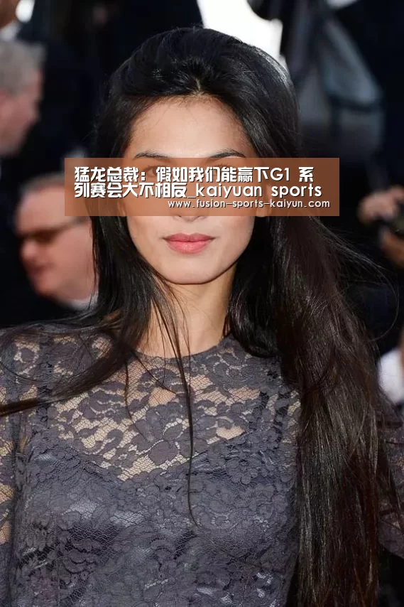 猛龙总裁：假如我们能赢下G1 系列赛会大不相反_kaiyua