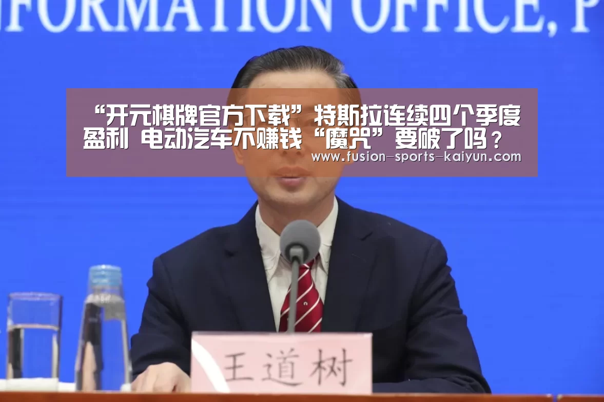 “开元棋牌官方下载”特斯拉连续四个季度盈利 电动汽车不赚钱“魔咒”要破了吗?(图3) 开元棋牌